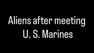Aliens after meeting U.S. Marines