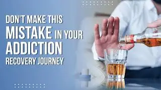 Don't Make This MISTAKE in Your Addiction Recovery Journey