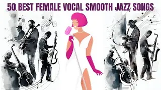 50 Best Female Vocal Smooth Jazz [Jazz, Cozy Jazz, Smooth Jazz, Vintage Jazz]