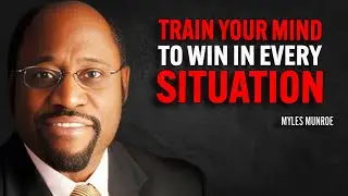 TRAIN YOUR MIND TO WIN IN EVERY SITUATION | Dr Myles Munroe Motivational Speech
