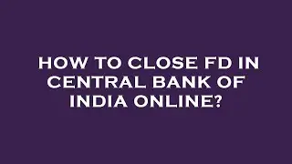 How to close fd in central bank of india online?