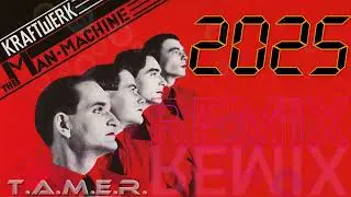 THE MAN MACHINE 2025 REMIX - KRAFTWERK - T.A.M.E.R.