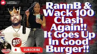 RannB & Wack 100 Clash Again & It Goes Up In Good Burger!!#clubhouse #wack100