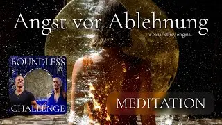 Beste Meditation gegen Angst vor Ablehnung - Boundless Challenge Tag 1