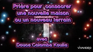 Pri&egrave;re pour consacrer une nouvelle maison ou nouveau terrain/ avec proph&eacute;tesse Douce Colombe Koulia