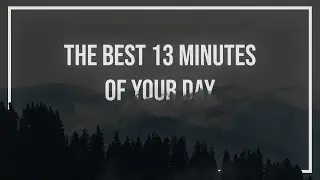The Best 13 Minutes of Your Day
