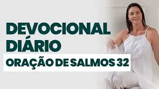 DEVOCIONAL DI&Aacute;RIO - ORA&Ccedil;&Atilde;O DE SALMOS 32 - DEVOCIONAL DO DIA - Comece seu dia na presen&ccedil;a de Deus