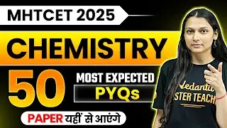 TOP 50 Most Expected PYQs of MHTCET - Chemistry | MHTCET 2025 | Shilpi Mam