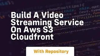 build a video streaming service on aws s3 cloudfront