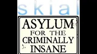 The Skial Asylum For Criminally Insane