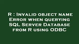 R : Invalid object name Error when querying SQL Server Database from R using ODBC