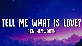 Ben Heyworth - Tell me What is Love? (Lyrics)