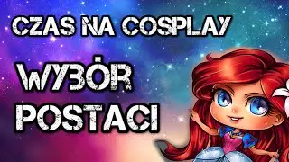 Czas na Cosplay #1: Wybór Postaci
