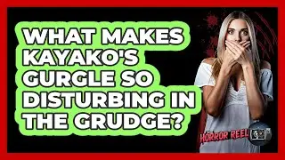What Makes Kayako's Gurgle So Disturbing In The Grudge?