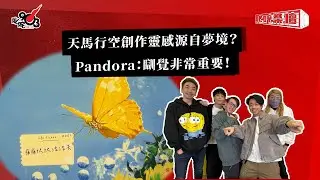 天馬行空創作靈感源自夢境？Pandora：瞓覺非常重要！｜《叱咤樂壇》