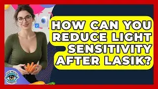 How Can You Reduce Light Sensitivity After LASIK? - Eye Health Experts