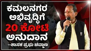 ಕಮಲನಗರ ಅಭಿವೃದ್ಧಿಗೆ 20 ಕೋಟಿ ಅನುದಾನ--ಶಾಸಕ ಪ್ರಭು ಚವ್ಹಾಣ CCN NEWS BIDAR
