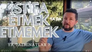 İstifa etmek ya da etmemek, edeceksek tazminat alacak şekilde etmek