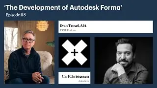 118: &lsquo;The Development of Autodesk Forma&rsquo;, with Carl Christensen