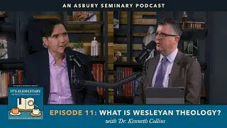It’s Elementary – Episode 11 – “What is Wesleyan Theology” with Dr. Ken Collins.