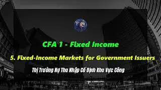 Tự Học CFA 1 - Fixed Income 5. Fixed-Income Markets for Government Issuers