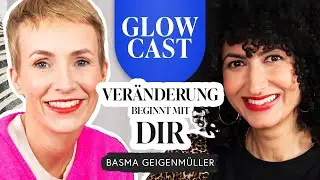 Veränderung beginnt mit DIR: Basma Geigenmüller | GLOWCAST | Miriam Jacks | Folge 26
