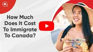 How Much Money Do You Need to Immigrate to Canada?