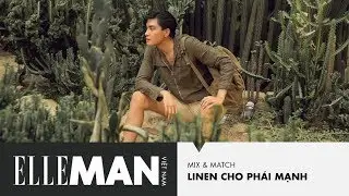 [ELLEMan Mix&Match] Linen Cho Ph&aacute;i Mạnh | ELLEMan Vietnam