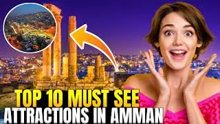 Top 10 Must See Attractions near Amman, Jordan