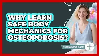 Why Learn Safe Body Mechanics For Osteoporosis?