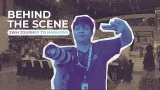SWH Journey To Harmony | behind the scene