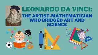 Leonardo da Vinci: The Artist-Mathematician Who Bridged Art and Science