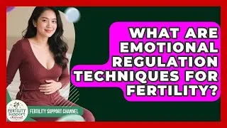 What Are Emotional Regulation Techniques For Fertility? - Fertility Support Channel
