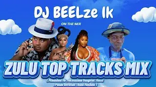 DJ beelze lk Zulu Top Tracks Mix ( Mthandeni Mk , Nkosazana Daughter, Gucci, Mawhoo , Panda Devotion