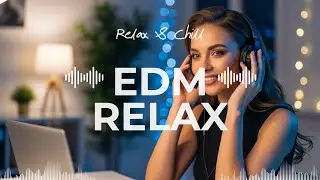 【BEST EDM Relax #4】Chill & Focus Lo-Fi EDM 🎧 Background Music for Study, Work & Everyday Moments ❤️