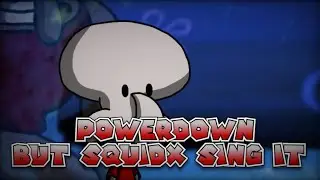 Powerdown but SquidX sing it / FNF / Squidward