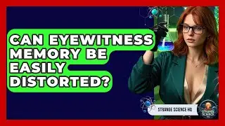 Can Eyewitness Memory Be Easily Distorted? - Strange Science HQ