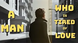 A Man Who Is Tired Of Love | Why Men Walk Away