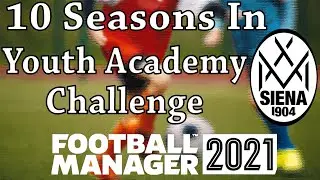 FM 21 | Youth Academy Challenge | Siena | What's Happened In 10 Seasons?