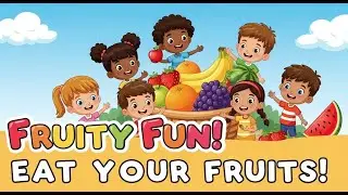 FRUITY FUN! EAT YOUR FRUITS!