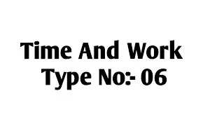 Time And Work.... Type No:-06