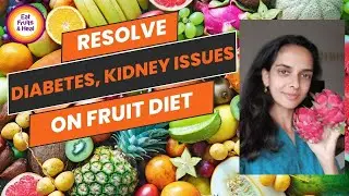 HOW DIABETES, KIDNEY PROBLEMS CAN BE RESOLVED ON A FRUITARIAN LIFESTYLE