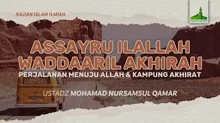 KAJIAN ISLAM ILMIAH | ASSAYRU ILALLAH WADDAARIL AKHIRAH - Ustadz Mohamad Nursamsul Qamar