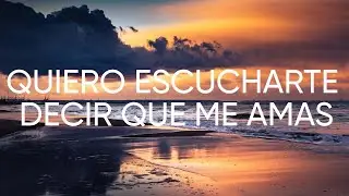 QUIERO ESCUCHARTE DECIR QUE ME AMAS(LETRA)