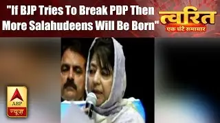 Twarit Mukhya: If BJP Tries To Break PDP Then More Salahudeens Will Be Born,Threatens Mehbooba Mufti