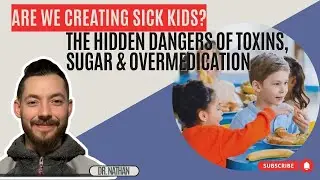 Are We Creating Sick Kids? The Hidden Dangers of Toxins, Sugar & Overmedication