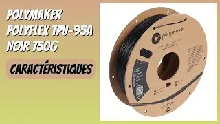 AVIS (2025) : Polymaker PolyFlex TPU-95A Noir 750g. D&Eacute;TAILS