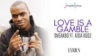 Sneakbo Ft. Kida Kudz - Love Is A Gamble (Lyrics)