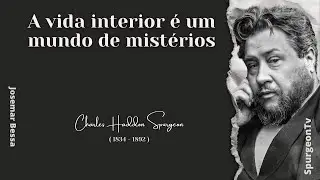 A vida interior é um mundo de mistérios | C. H. Spurgeon ( 1834 - 1892 ) @Josemar Bessa