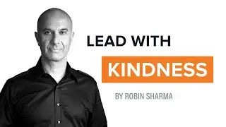 Lead With Kindness | Robin Sharma